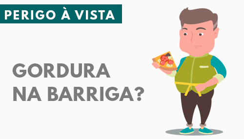 Gordura na barriga, perigo à vista!